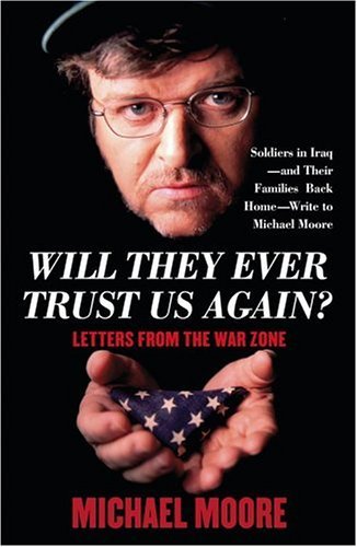 Michael Moore/Will They Ever Trust Us Again?@Letters From The War Zone