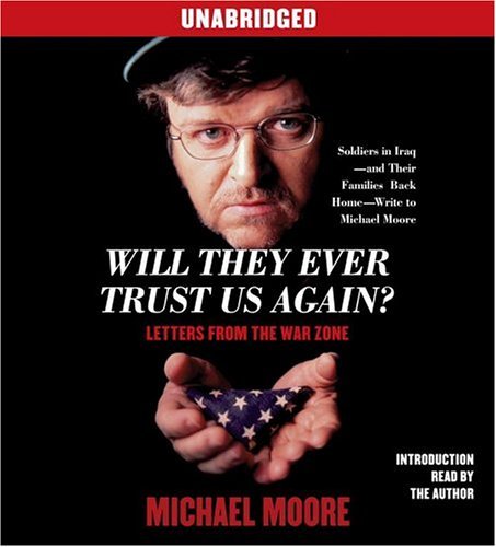 Michael Moore/Will They Ever Trust Us Again?@Letters From The War Zone
