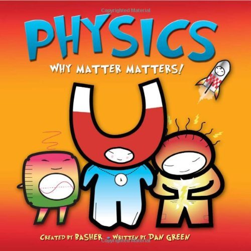 Dan Green/Basher Science@Physics: Why Matter Matters!