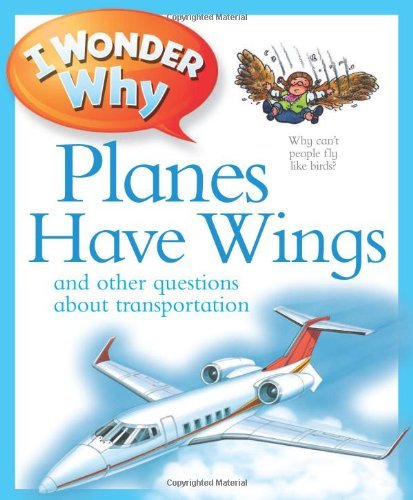 Christopher Maynard I Wonder Why Planes Have Wings And Other Questions About Transportation 