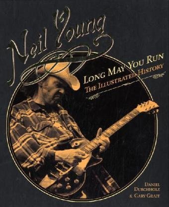 Daniel Durchholz Neil Young Long May You Run The Illustrated History 