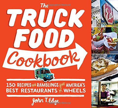 John T. Edge/The Truck Food Cookbook@ 150 Recipes and Ramblings from America's Best Res