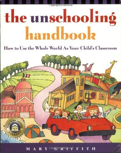 Mary Griffith/The Unschooling Handbook@How to Use the Whole World as Your Child's Classroom
