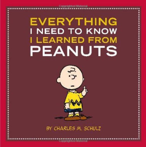 Charles M. Schulz/Everything I Need To Know I Learned From Peanuts
