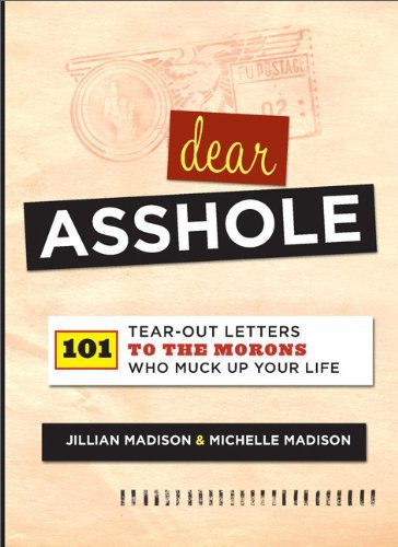 Jillian Madison/Dear Asshole@101 Tear-Out Letters to the Morons Who Muck Up Yo