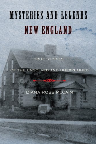 Diana Ross Mccain Mysteries And Legends Of New England True Stories Of The Unsolved And Unexplained 