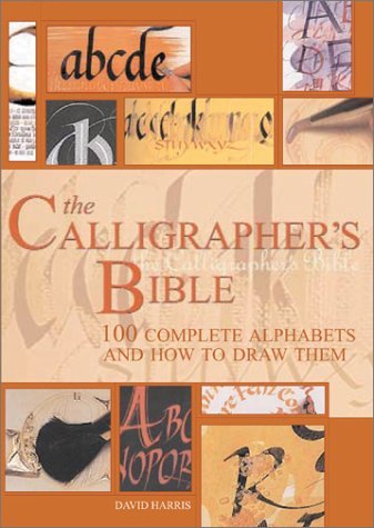 David Harris The Calligrapher's Bible 100 Complete Alphabets And How To Draw Them 