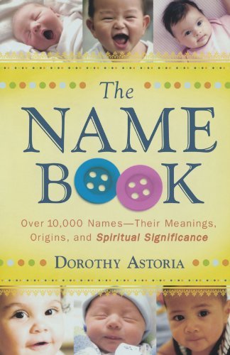 Dorothy Astoria/Name Book,The@Over 10,000 Names-Their Meanings,Origins,And Sp@Revised, Update