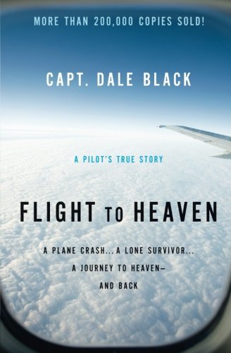 Capt Dale Black/Flight to Heaven@ A Plane Crash...a Lone Survivor...a Journey to He