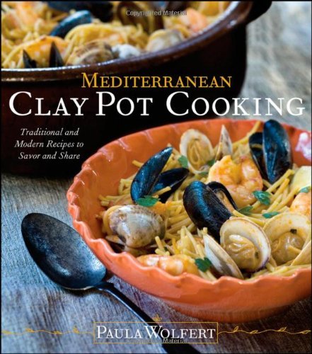 Paula Wolfert Mediterranean Clay Pot Cooking Traditional And Modern Recipes To Savor And Share 