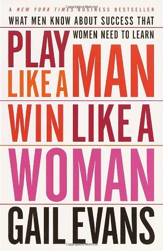 Gail Evans/Play Like a Man, Win Like a Woman@ What Men Know about Success That Women Need to Le