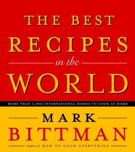 Mark Bittman The Best Recipes In The World More Than 1 000 International Dishes To Cook At H 