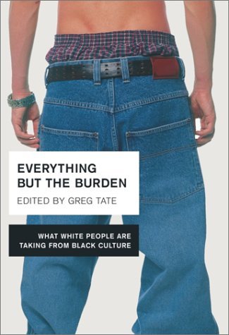Greg Tate/Everything But The Burden: What White People Are T