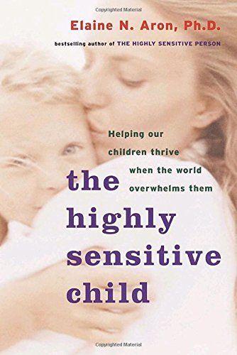 Elaine N. Aron/The Highly Sensitive Child@ Helping Our Children Thrive When the World Overwh