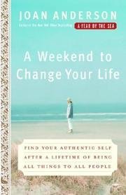 Joan Anderson/A Weekend to Change Your Life@ Find Your Authentic Self After a Lifetime of Bein