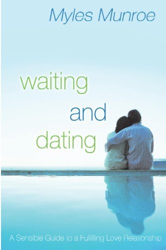 Myles Munroe/Waiting and Dating@ A Sensible Guide to a Fulfilling Love Relationshi
