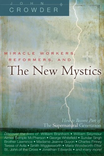 John Crowder/Miracle Workers, Reformers, and the New Mystics@ How to Become Part of the Supernatural Generation