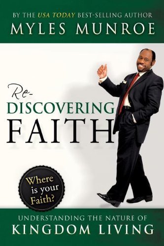 Myles Munroe Rediscovering Faith Understanding The Nature Of Kingdom Living 