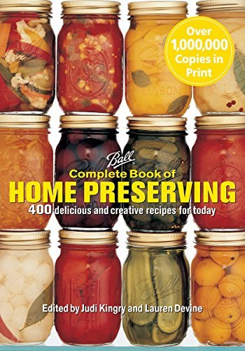 Judi Kingry Complete Book Of Home Preserving 400 Delicious And Creative Recipes For Today New And Updated 