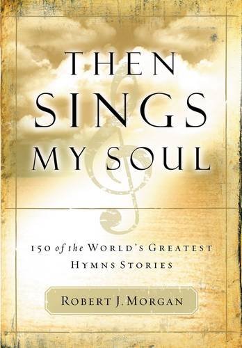 Robert J. Morgan/Then Sings My Soul@150 Of The World's Greatest Hymn Stories [with Fr