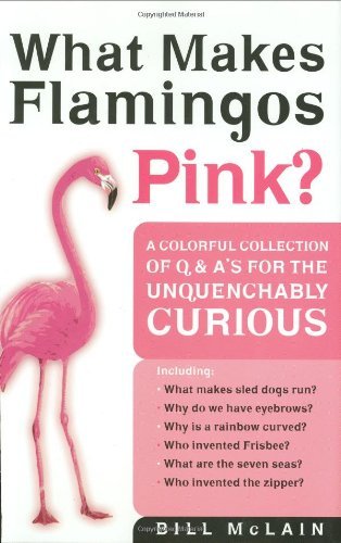 Bill Mclain/What Makes Flamingos Pink?@A Colorful Collection Of Q & A's For The Unquench