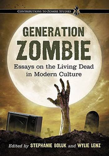 Stephanie Boluk Generation Zombie Essays On The Living Dead In Modern Culture 