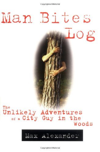 Max Alexander/Man Bites Log@Unlikely Adventures Of A City Guy In The Woods