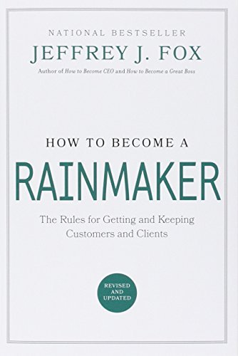 Jeffrey J. Fox/How to Become a Rainmaker@ The Rules for Getting and Keeping Customers and C