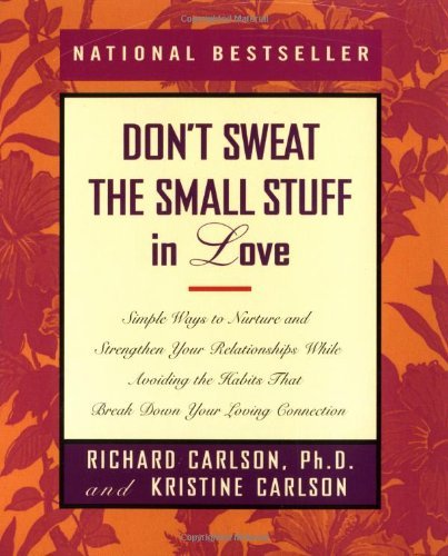 Richard Carlson/Don't Sweat the Small Stuff in Love@Simple Ways to Nurture and Strengthen Your Relati
