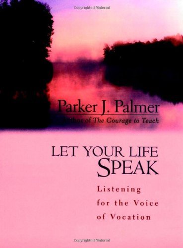 Parker J. Palmer/Let Your Life Speak@Listening For The Voice Of Vocation