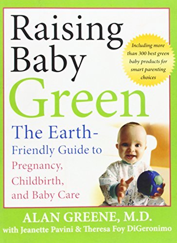 Alan Greene/Raising Baby Green@ The Earth-Friendly Guide to Pregnancy, Childbirth