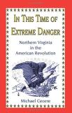 Michael Cecere In This Time Of Extreme Danger Northern Virginia In The American Revolution 