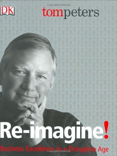 Tom Peters/Re-Imagine!@Business Excellence In A Disruptive Age