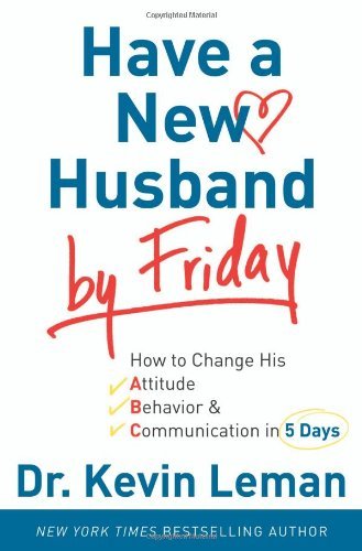 Kevin Leman/Have A New Husband By Friday@How To Change His Attitude,Behavior &Amp; Commun
