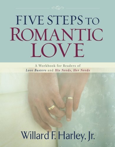 Willard F. Harley/Five Steps to Romantic Love@ A Workbook for Readers of Love Busters and His Ne@Updated