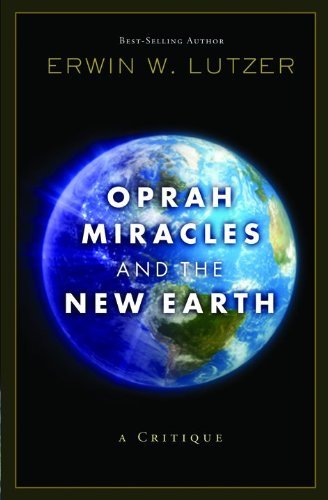 Erwin W. Lutzer/Oprah, Miracles, and the New Earth@ A Critique