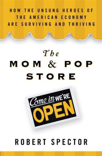 Robert Spector/Mom & Pop Store,The@How The Unsung Heroes Of The American Economy Are