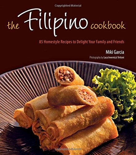 Miki Garcia/The Filipino Cookbook@ 85 Homestyle Recipes to Delight Your Family and F