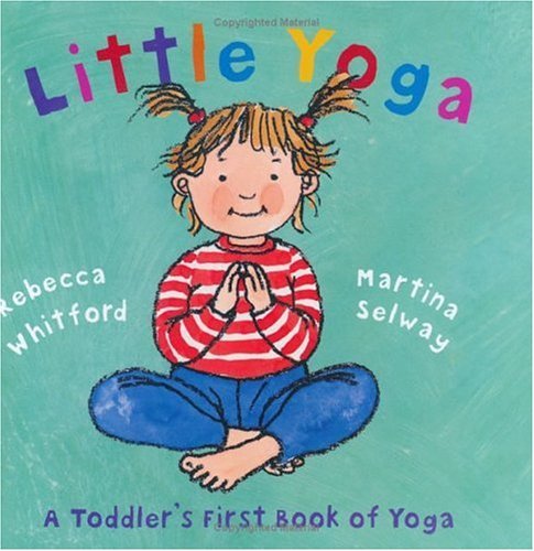Rebecca Whitford/Little Yoga@ A Toddler's First Book of Yoga