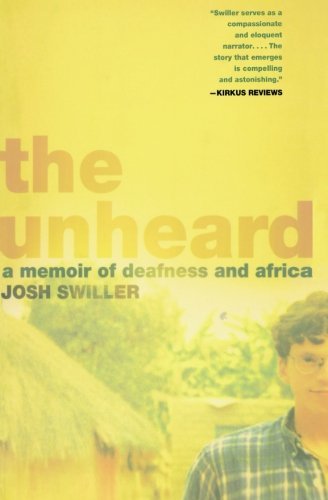 Josh Swiller/The Unheard@ A Memoir of Deafness and Africa