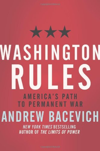 Andrew J. Bacevich/Washington Rules@America's Path To Permanent War