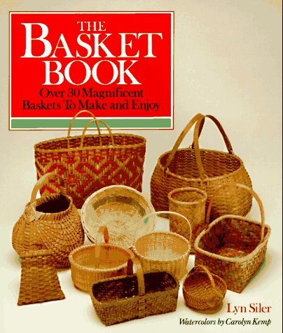 Lyn Siler/The Basket Book@Over 30 Magnificent Baskets To Make and Enjoy