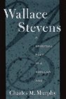 Charles M. Murphy/Wallace Stevens: A Spiritual Poet In A Secular Age