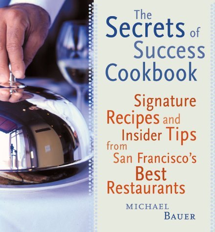 Michael Bauer/The Secrets Of Success Cookbook: Signature Recipes