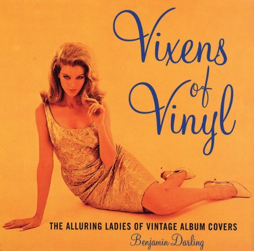 Benjamin Darling/Vixens Of Vinyl: The Alluring Ladies Of Vintage Al