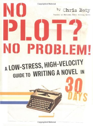 Chris Baty/No Plot? No Problem!@ A Low-Stress, High-Velocity Guide to Writing a No