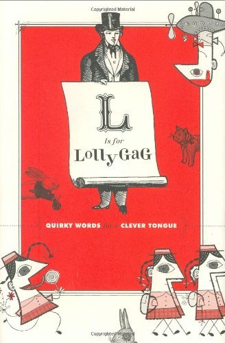 Chronicle Books/L Is for Lollygag@ Quirky Words for a Clever Tongue