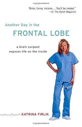 Katrina Firlik/Another Day in the Frontal Lobe@ A Brain Surgeon Exposes Life on the Inside