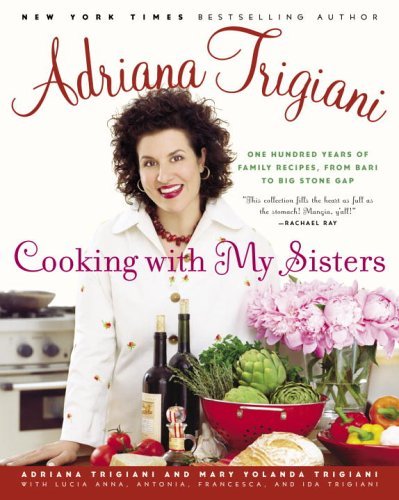Adriana Trigiani Cooking With My Sisters One Hundred Years Of Family Recipes From Bari To 