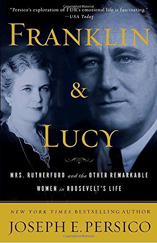 Joseph E. Persico/Franklin and Lucy@ Mrs. Rutherfurd and the Other Remarkable Women in
